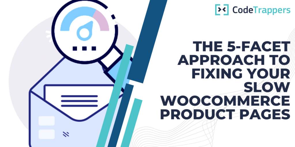 The 5-Facet Approach To Fixing Your Slow WooCommerce Product Pages