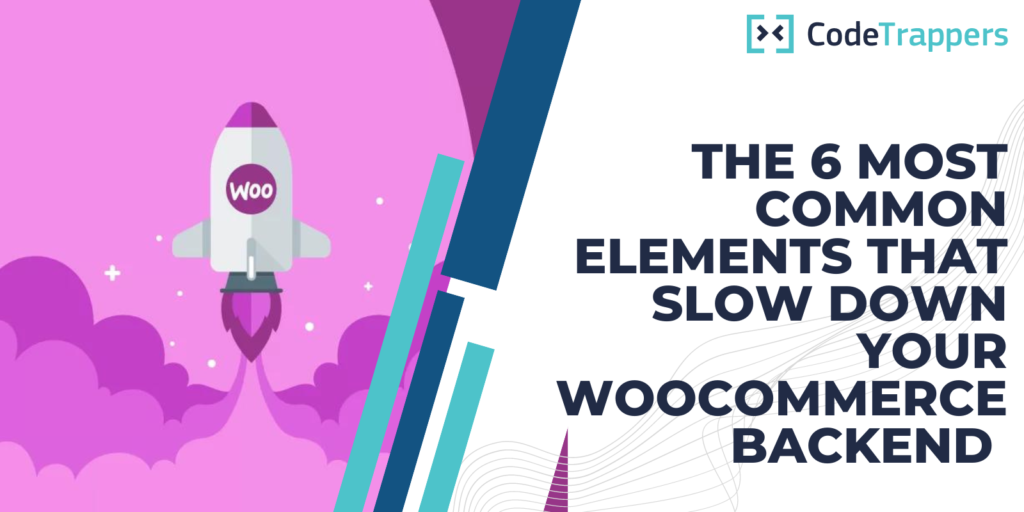 The 6 Most Common Elements That Slow Down Your WooCommerce Backend (And How To Fix Them)