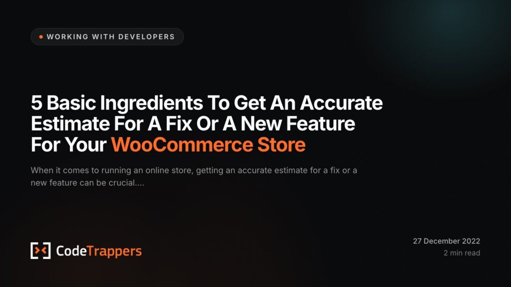 5 Basic Ingredients To Get An Accurate Estimate For A Fix Or A New Feature For Your WooCommerce Store