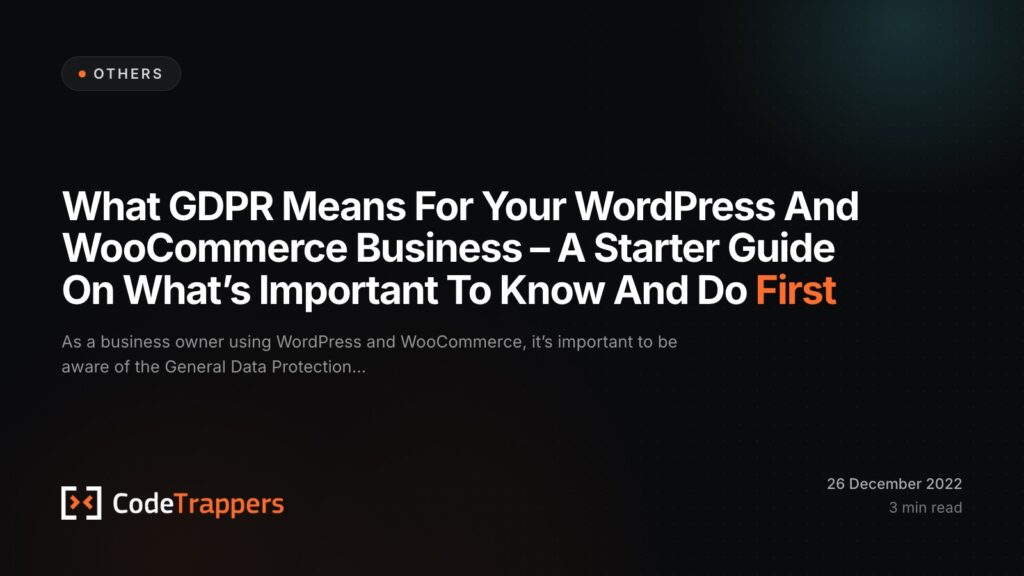 What GDPR Means For Your WordPress And WooCommerce Business – A Starter Guide On What’s Important To Know And Do First